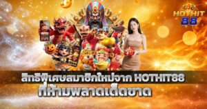 สิทธิพิเศษสมาชิกใหม่จาก HOTHIT88 ที่ห้ามพลาดเด็ดขาด